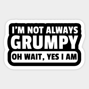 Funny I'm Not Always Grumpy Oh Wait Yes I Am Grandpa Grandad Husband Dad Men Humor Sticker